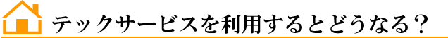 テックサービスを利用するとどうなる？